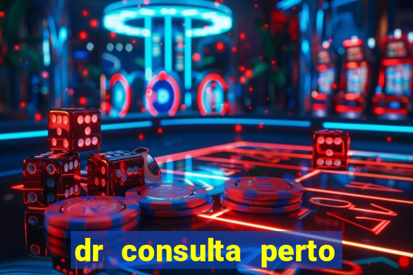 dr consulta perto de mim